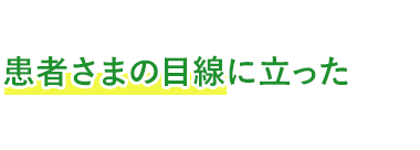 お子さまからご年配の方まで患者さまの目線に立った患者さま想いの治療を